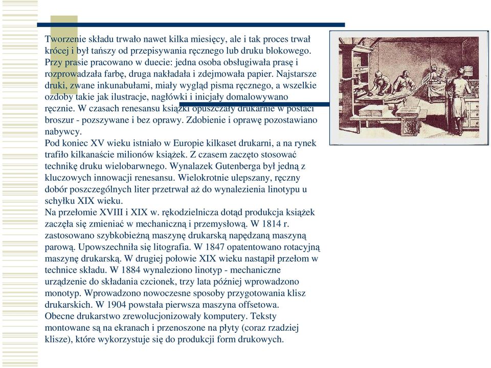 Najstarsze druki, zwane inkunabułami, miały wygląd pisma ręcznego, a wszelkie ozdoby takie jak ilustracje, nagłówki i inicjały domalowywano ręcznie.