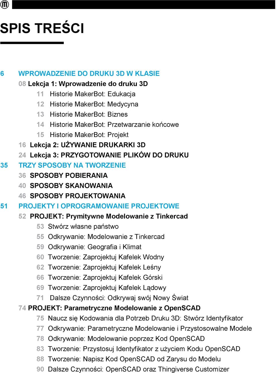 SKANOWANIA 46 SPOSOBY PROJEKTOWANIA 51 PROJEKTY I OPROGRAMOWANIE PROJEKTOWE 52 PROJEKT: Prymitywne Modelowanie z Tinkercad 53 Stwórz własne państwo 55 Odkrywanie: Modelowanie z Tinkercad 59