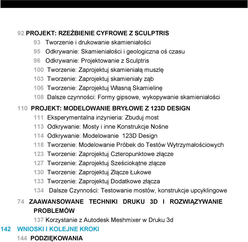 MODELOWANIE BRYŁOWE Z 123D DESIGN 111 Eksperymentalna inżynieria: Zbuduj most 113 Odkrywanie: Mosty i inne Konstrukcje Nośne 114 Odkrywanie: Modelowanie 123D Design 118 Tworzenie: Modelowanie Próbek