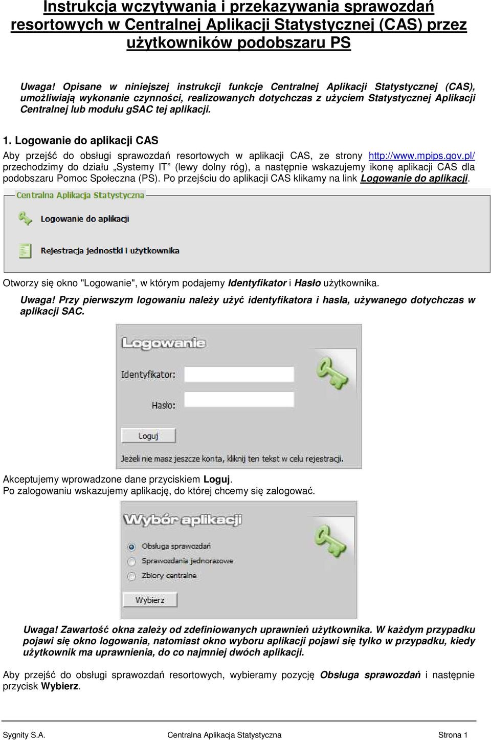 gsac tej aplikacji. 1. Logowanie do aplikacji CAS Aby przejść do obsługi sprawozdań resortowych w aplikacji CAS, ze strony http://www.mpips.gov.