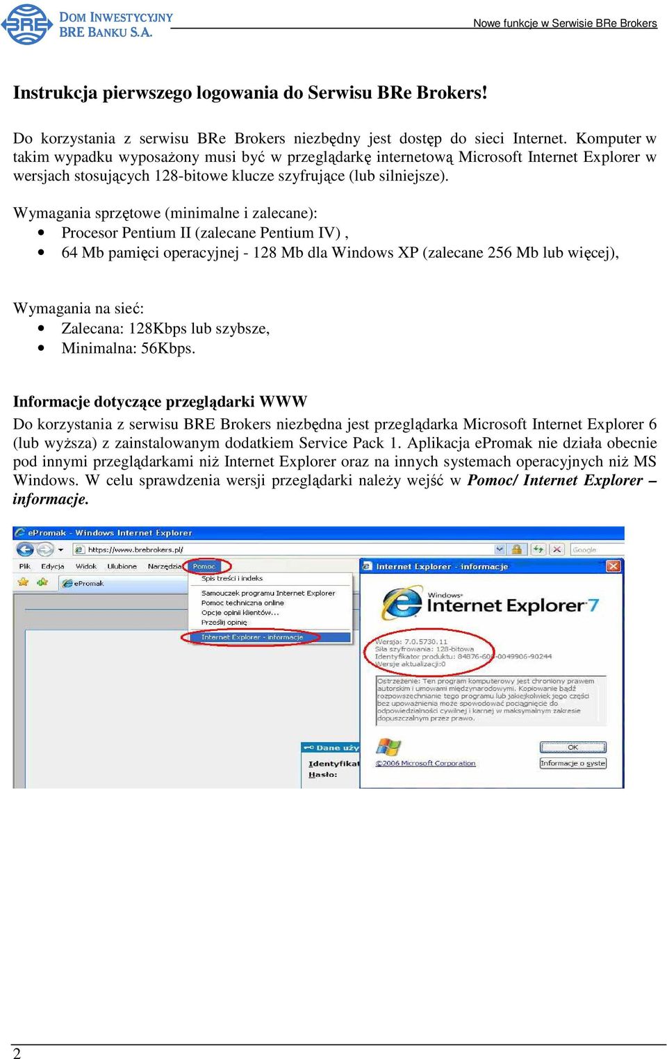 Wymagania sprzętowe (minimalne i zalecane): Procesor Pentium II (zalecane Pentium IV), 64 Mb pamięci operacyjnej - 128 Mb dla Windows XP (zalecane 256 Mb lub więcej), Wymagania na sieć: Zalecana: