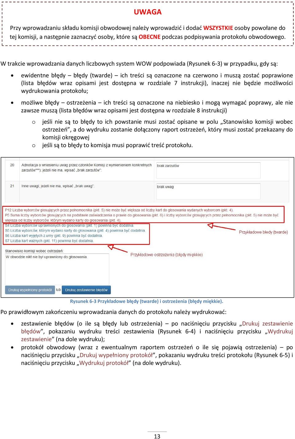 W trakcie wprowadzania danych liczbowych system WOW podpowiada (Rysunek 6-3) w przypadku, gdy są: ewidentne błędy błędy (twarde) ich treści są oznaczone na czerwono i muszą zostać poprawione (lista