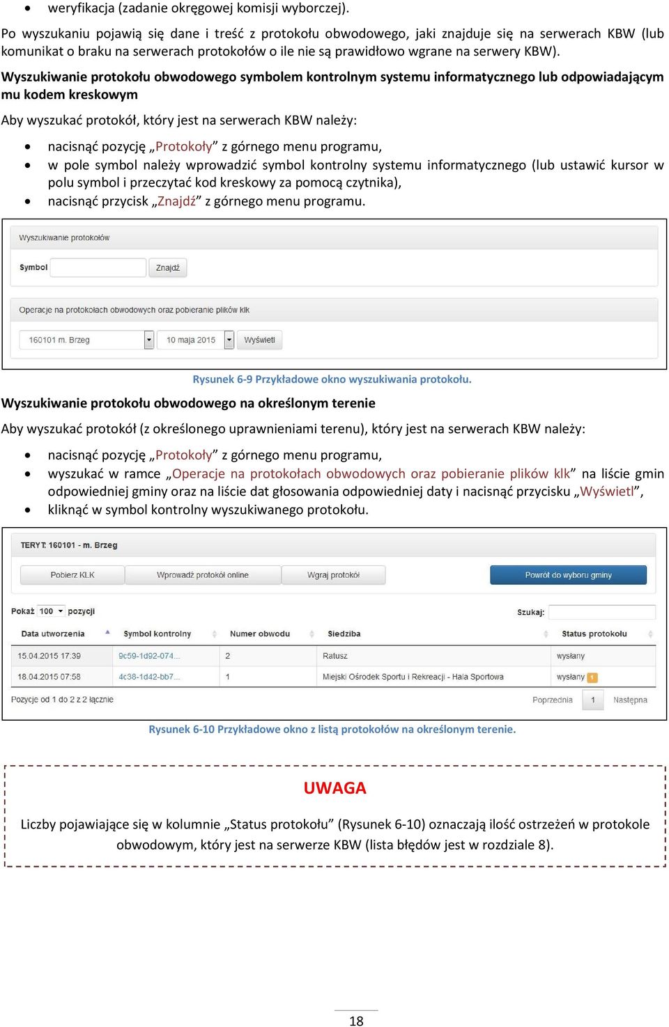 Wyszukiwanie protokołu obwodowego symbolem kontrolnym systemu informatycznego lub odpowiadającym mu kodem kreskowym Aby wyszukać protokół, który jest na serwerach KBW należy: nacisnąć pozycję