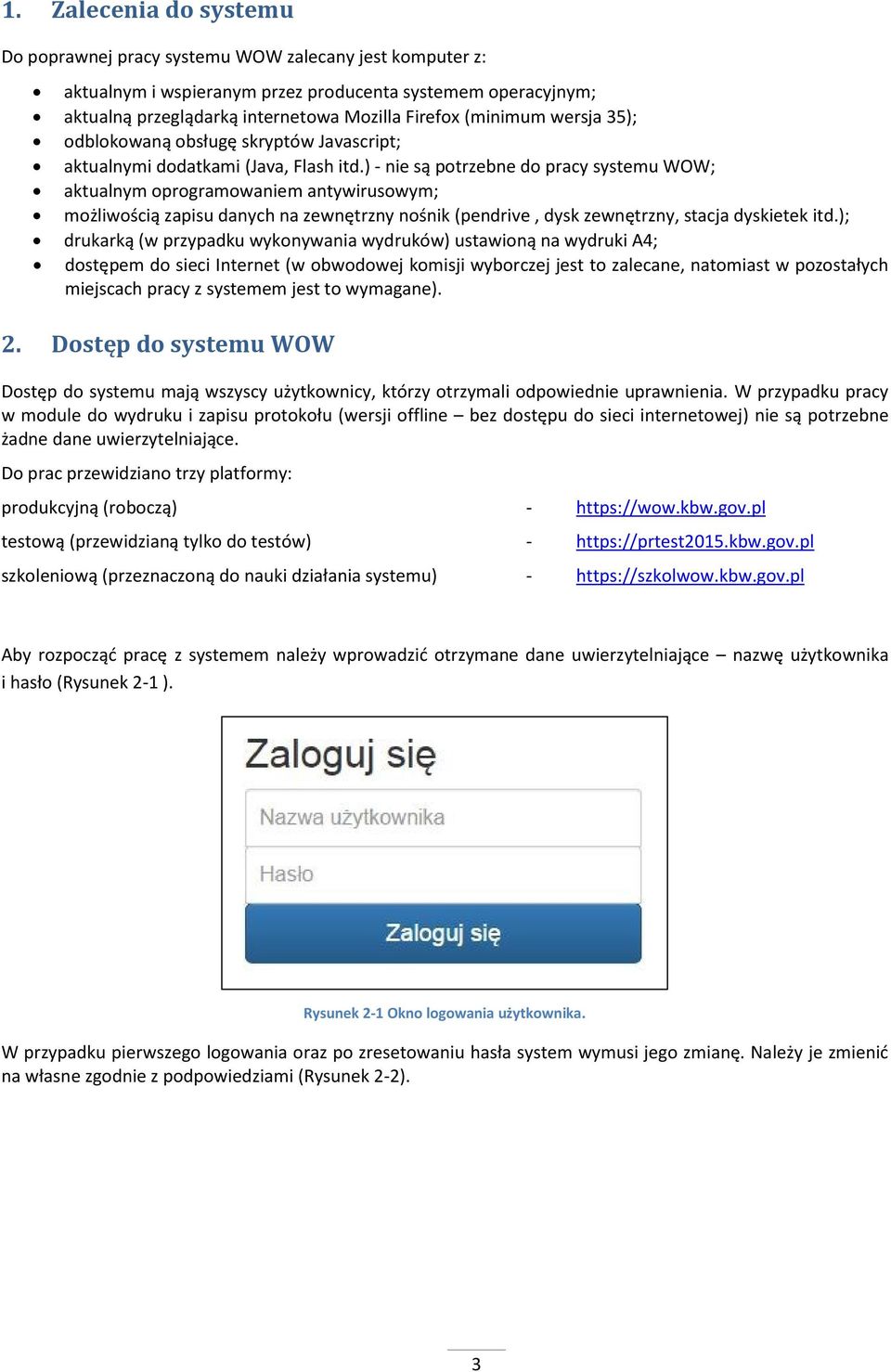 ) - nie są potrzebne do pracy systemu WOW; aktualnym oprogramowaniem antywirusowym; możliwością zapisu danych na zewnętrzny nośnik (pendrive, dysk zewnętrzny, stacja dyskietek itd.