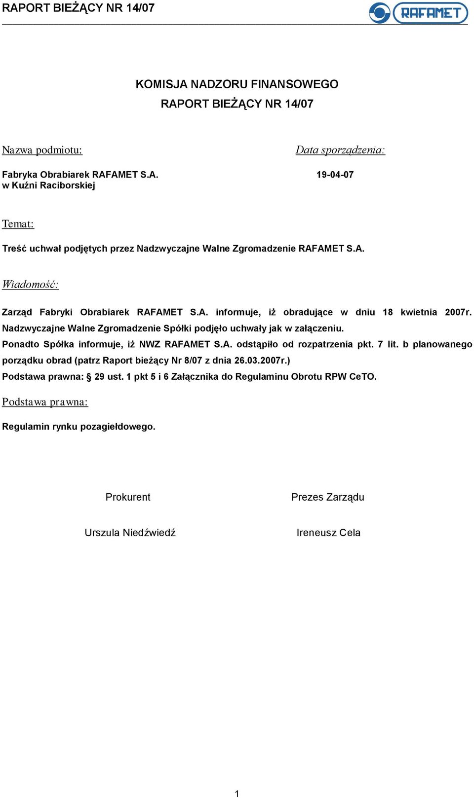 Ponadto Spółka informuje, iż NWZ RAFAMET S.A. odstąpiło od rozpatrzenia pkt. 7 lit. b planowanego porządku obrad (patrz Raport bieżący Nr 8/07 z dnia 26.03.2007r.