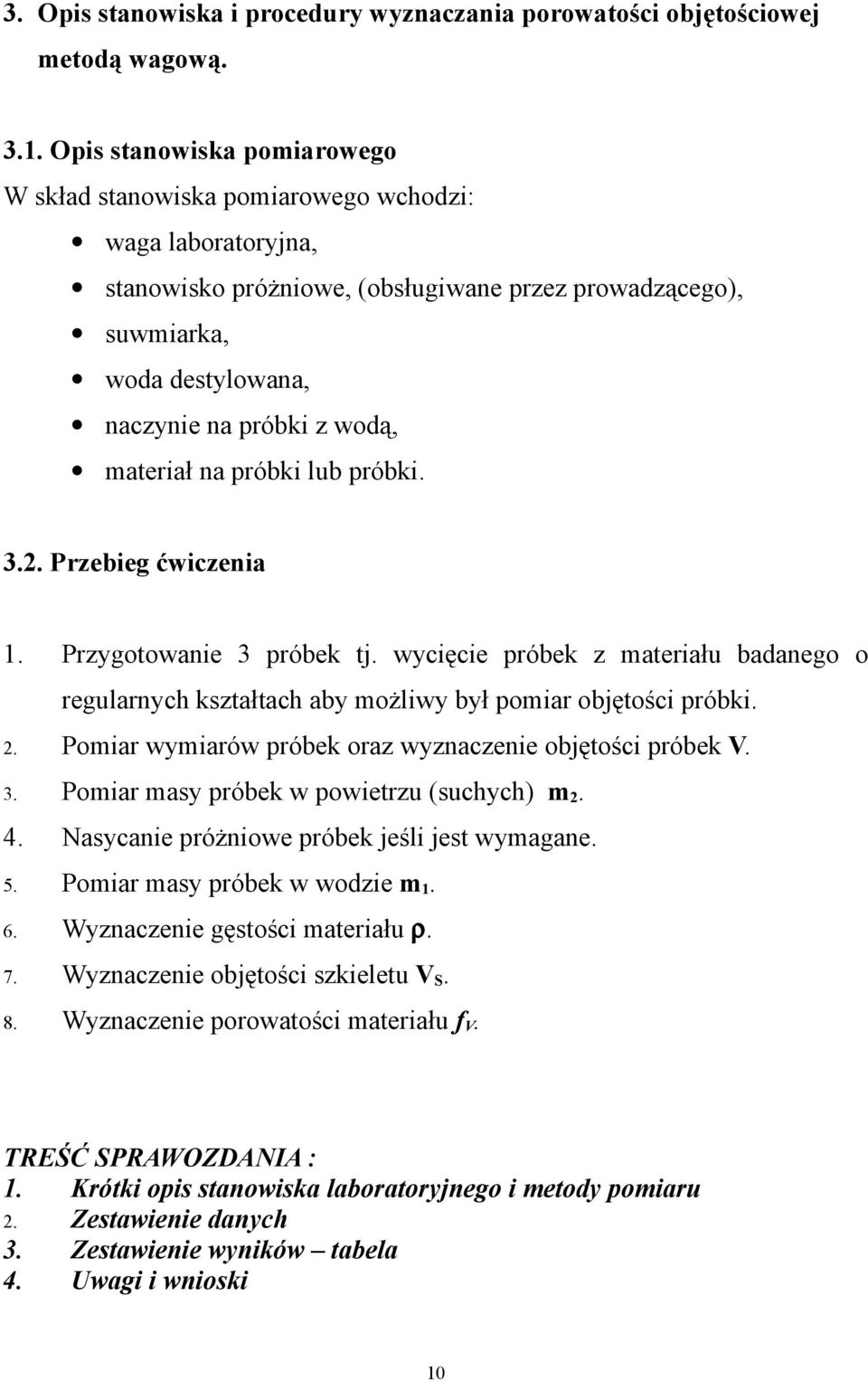 materiał na próbki lub próbki. 3.2. Przebieg ćwiczenia 1. Przygotowanie 3 próbek tj. wycięcie próbek z materiału badanego o regularnych kształtach aby możliwy był pomiar objętości próbki. 2.