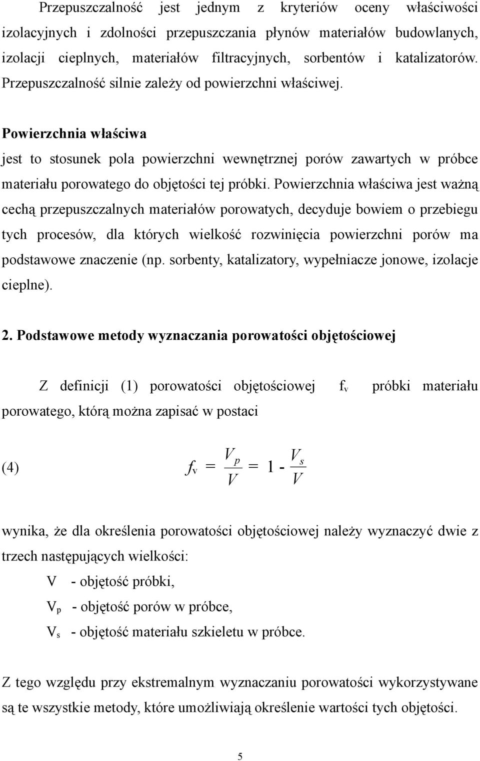 Powierzchnia właściwa jest to stosunek pola powierzchni wewnętrznej porów zawartych w próbce materiału porowatego do objętości tej próbki.