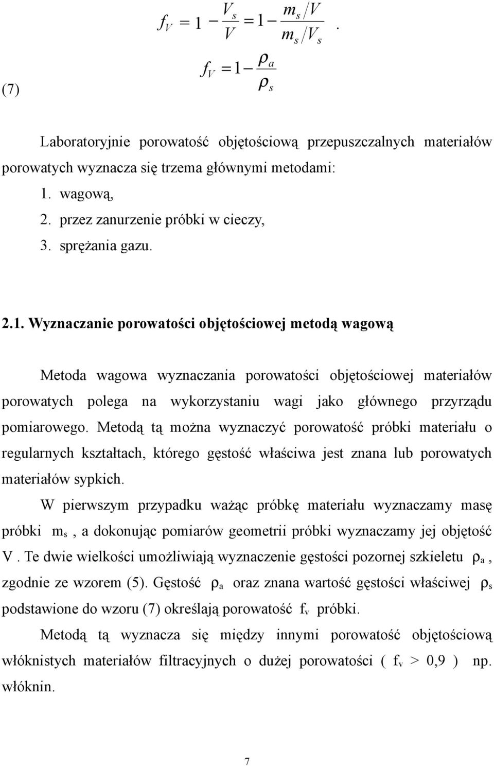 Wyznaczanie porowatości objętościowej metodą wagową Metoda wagowa wyznaczania porowatości objętościowej materiałów porowatych polega na wykorzystaniu wagi jako głównego przyrządu pomiarowego.