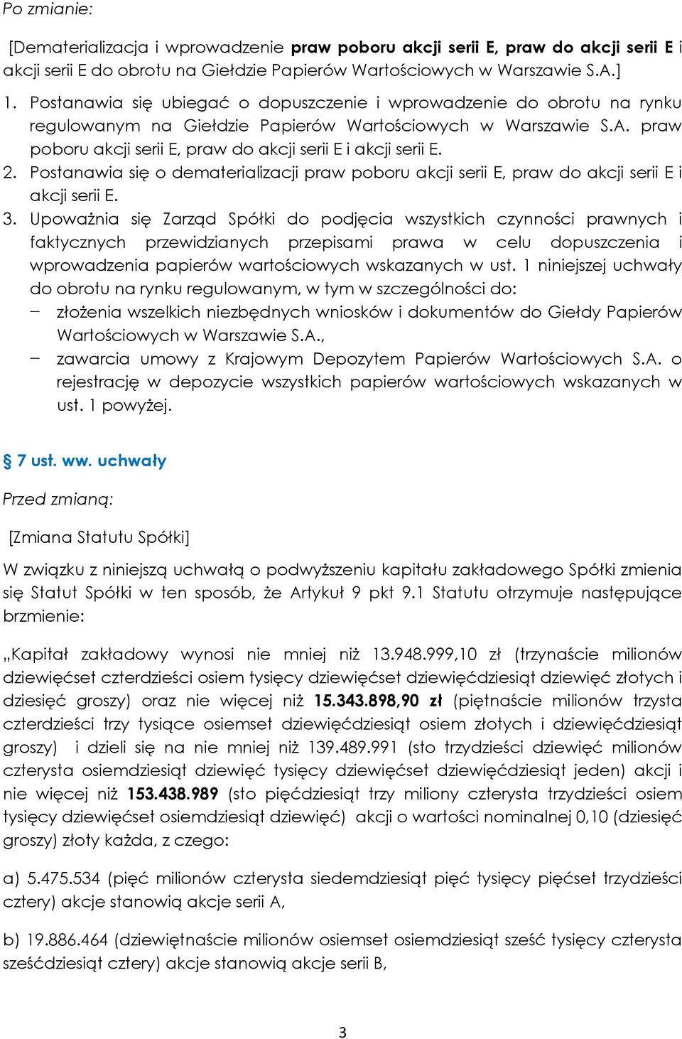 praw poboru akcji serii E, praw do akcji serii E i akcji serii E. 2. Postanawia się o dematerializacji praw poboru akcji serii E, praw do akcji serii E i akcji serii E. 3.