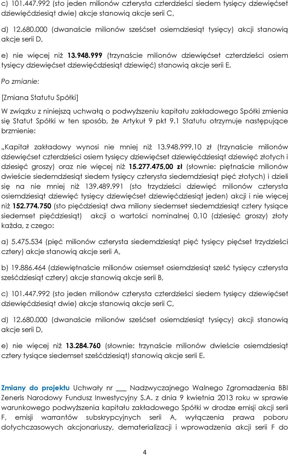 999 (trzynaście milionów dziewięćset czterdzieści osiem tysięcy dziewięćset dziewięćdziesiąt dziewięć) stanowią akcje serii E.