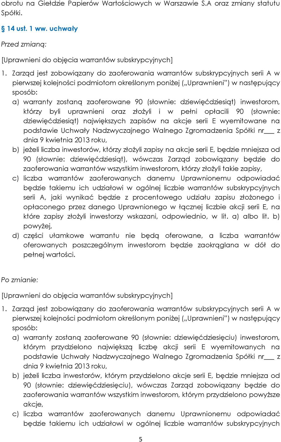 (słownie: dziewięćdziesiąt) inwestorom, którzy byli uprawnieni oraz złożyli i w pełni opłacili 90 (słownie: dziewięćdziesiąt) największych zapisów na akcje serii E wyemitowane na podstawie Uchwały