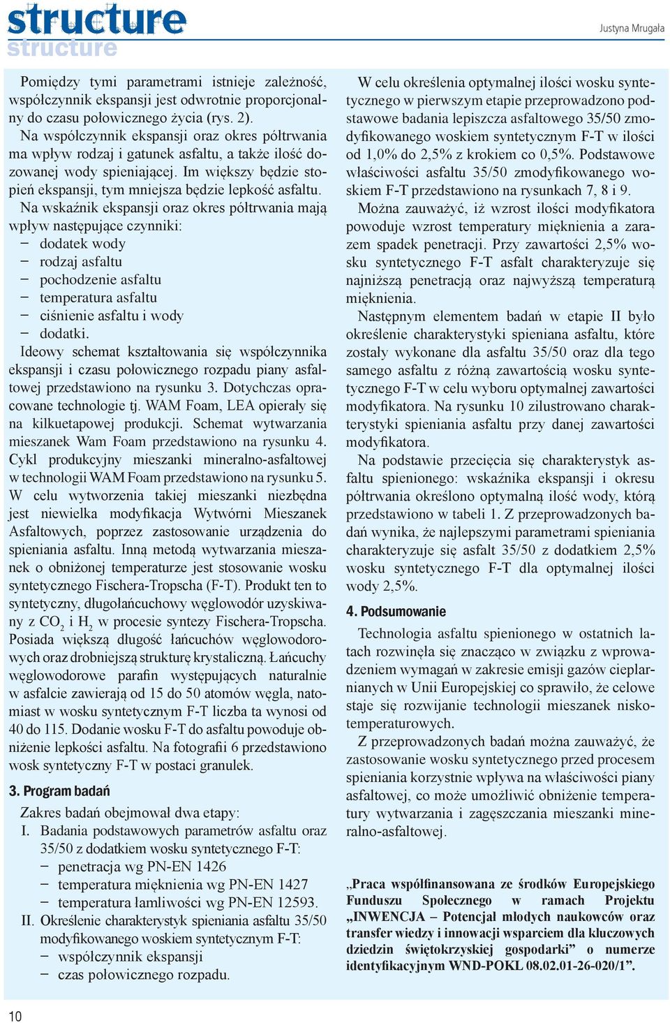 Na wskaźnik ekspansji oraz okres półtrwania mają wpływ następujące czynniki: dodatek wody rodzaj asfaltu pochodzenie asfaltu temperatura asfaltu ciśnienie asfaltu i wody dodatki.