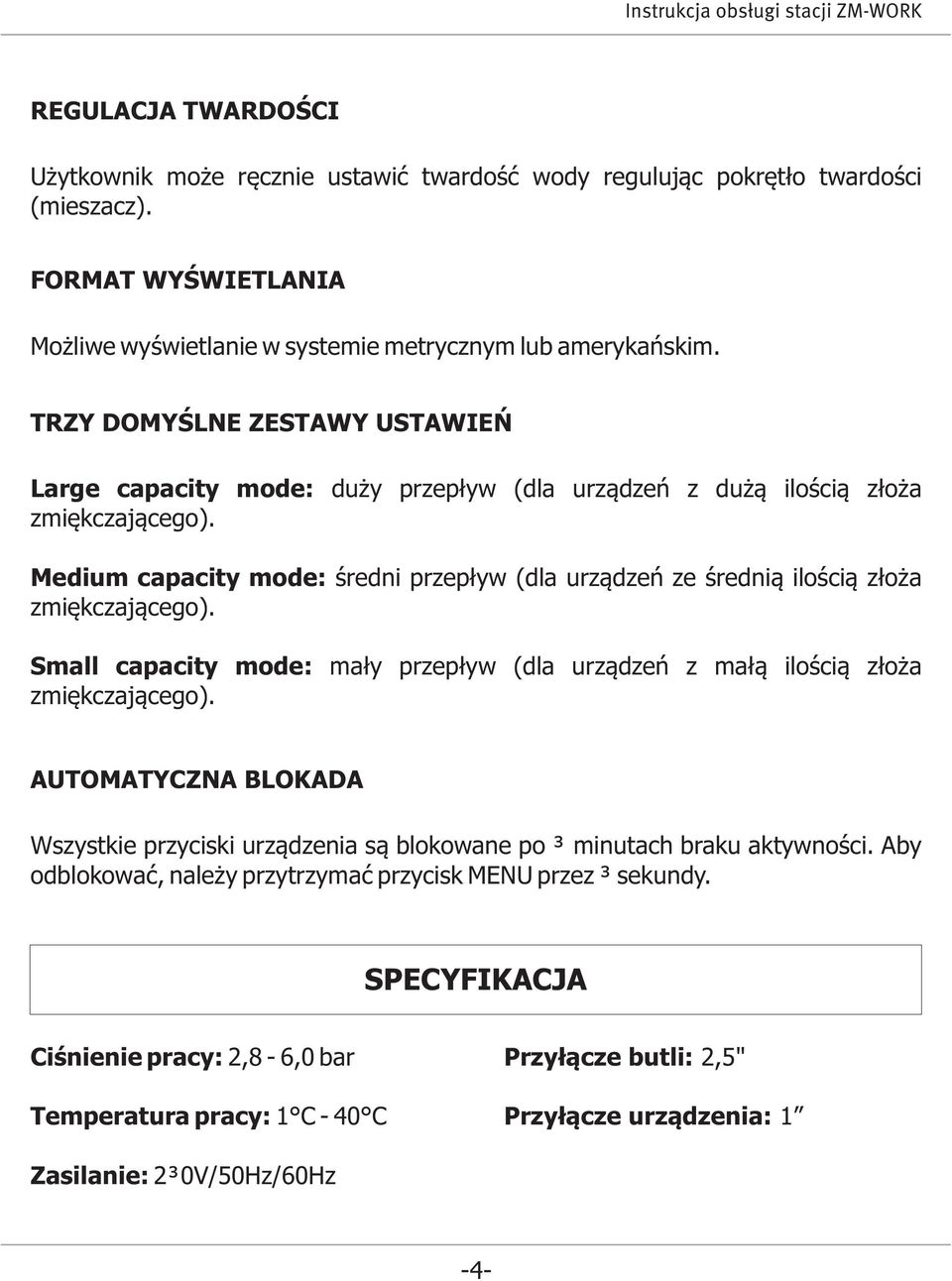 duży przepływ (dla urządzeń z dużą ilością złoża średni przepływ (dla urządzeń ze średnią ilością złoża mały przepływ (dla urządzeń z małą ilością złoża AUTOMATYCZNA BLOKADA Wszystkie przyciski