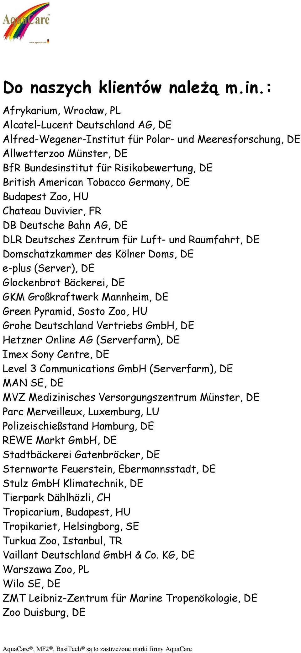 American Tobacco Germany, DE Budapest Zoo, HU Chateau Duvivier, FR DB Deutsche Bahn AG, DE DLR Deutsches Zentrum für Luft- und Raumfahrt, DE Domschatzkammer des Kölner Doms, DE e-plus (Server), DE
