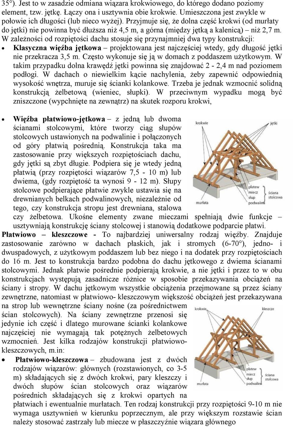 Przyjmuje się, że dolna część krokwi (od murłaty do jętki) nie powinna być dłuższa niż 4,5 m, a górna (między jętką a kalenicą) niż 2,7 m.