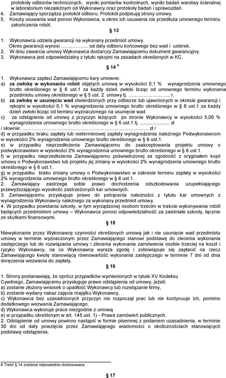 Wykonawca udziela gwarancji na wykonany przedmiot umowy. Okres gwarancji wynosi.. od daty odbioru końcowego bez wad i usterek. 2.