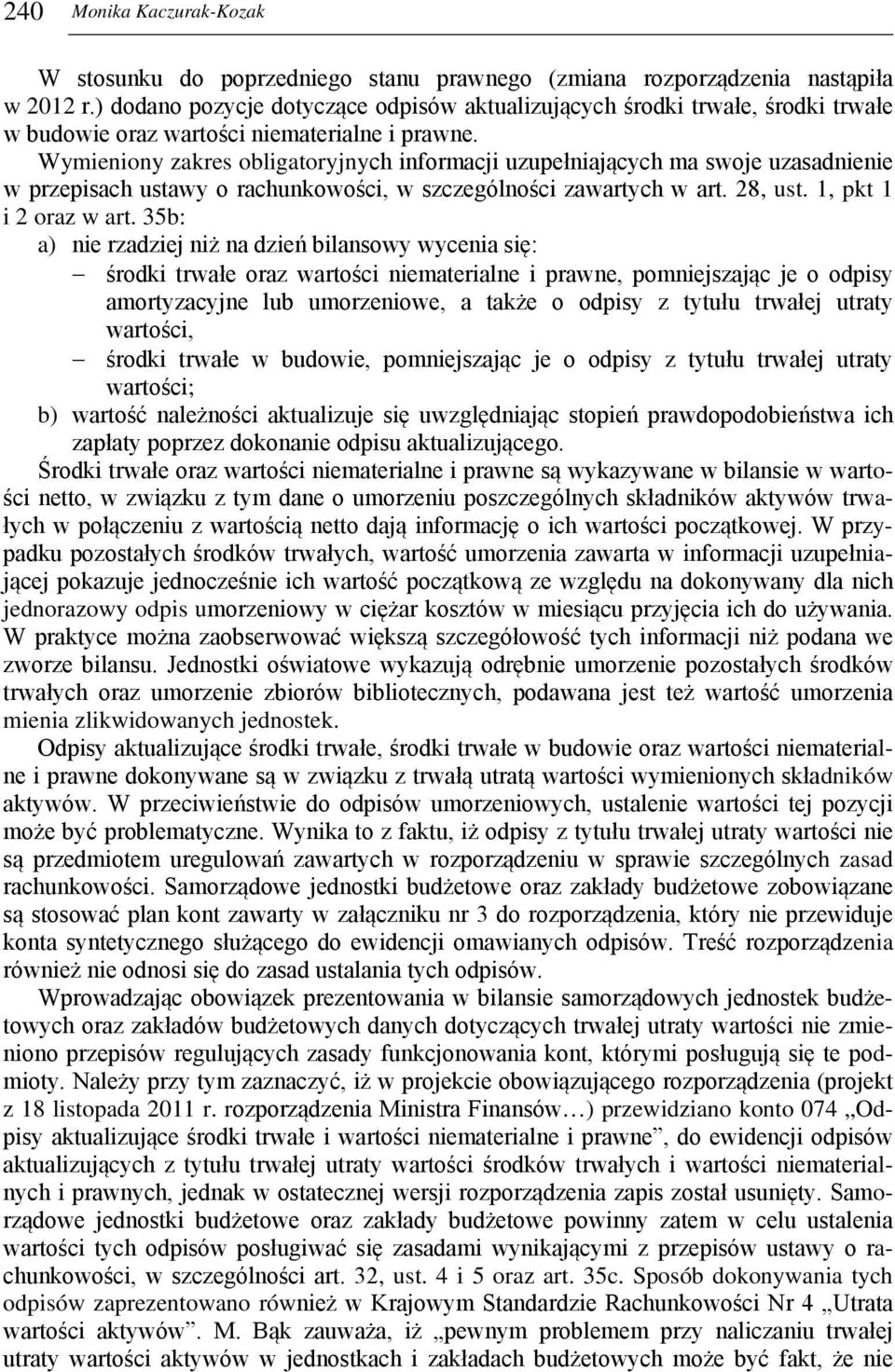 Wymieniony zakres obligatoryjnych informacji uzupełniających ma swoje uzasadnienie w przepisach ustawy o rachunkowości, w szczególności zawartych w art. 28, ust. 1, pkt 1 i 2 oraz w art.