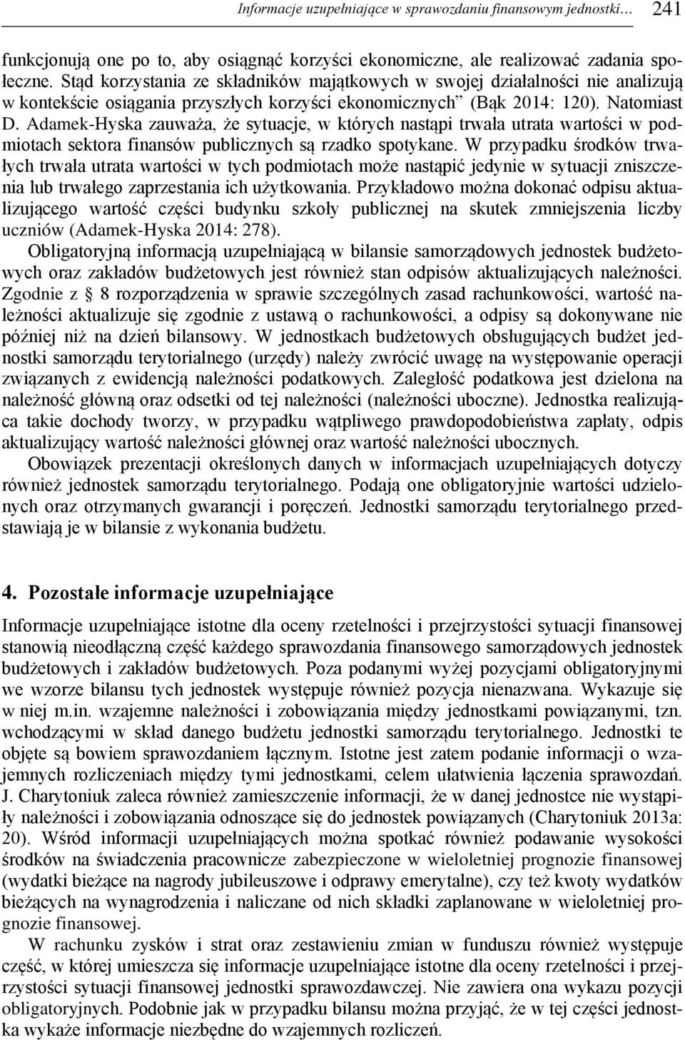 Adamek-Hyska zauważa, że sytuacje, w których nastąpi trwała utrata wartości w podmiotach sektora finansów publicznych są rzadko spotykane.