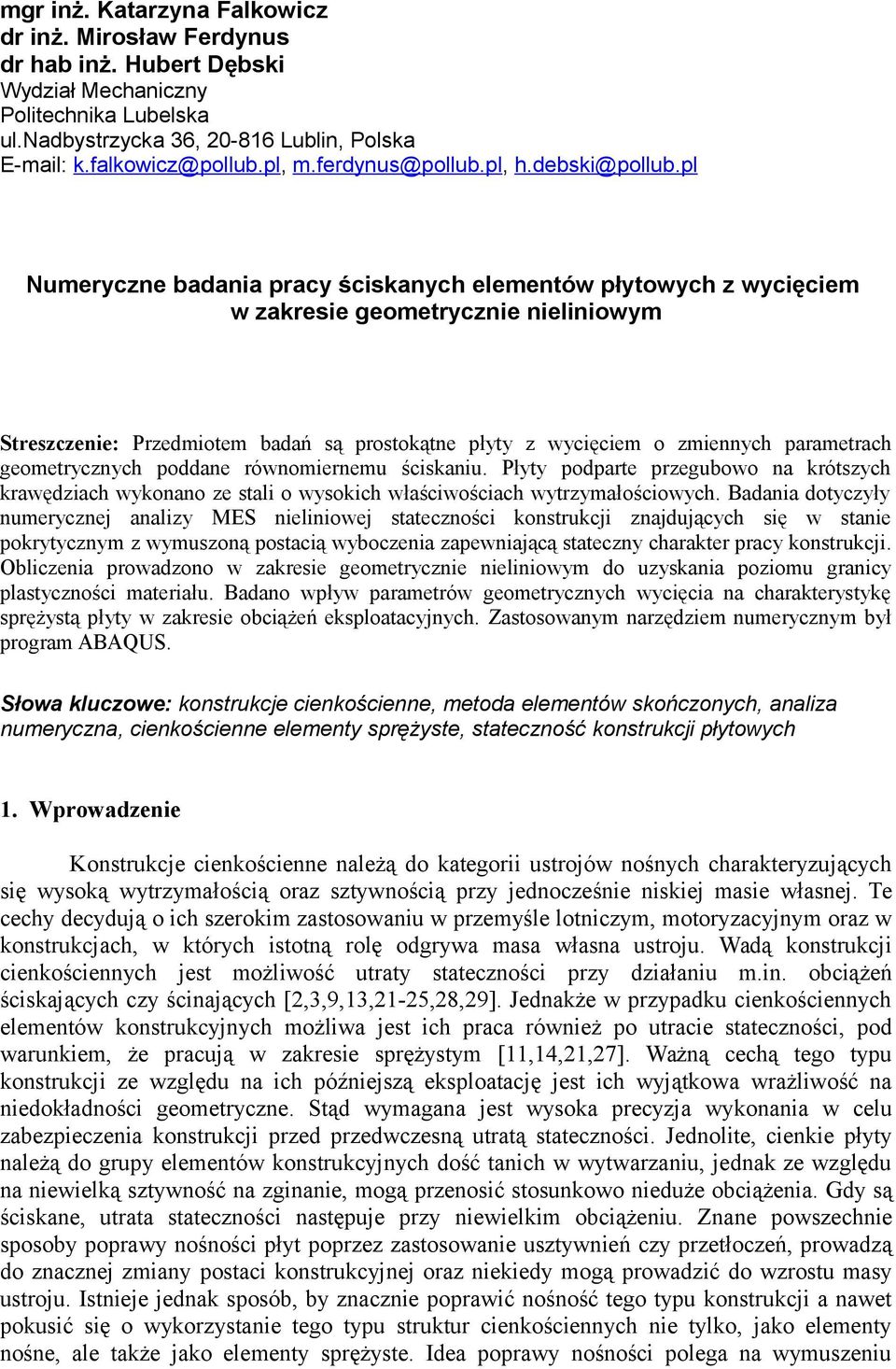 pl Numeryczne badania pracy ściskanych elementów płytowych z wycięciem w zakresie geometrycznie nieliniowym Streszczenie: Przedmiotem badań są prostokątne płyty z wycięciem o zmiennych parametrach