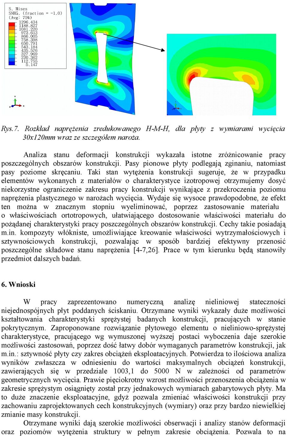 Taki stan wytężenia konstrukcji sugeruje, że w przypadku elementów wykonanych z materiałów o charakterystyce izotropowej otrzymujemy dosyć niekorzystne ograniczenie zakresu pracy konstrukcji