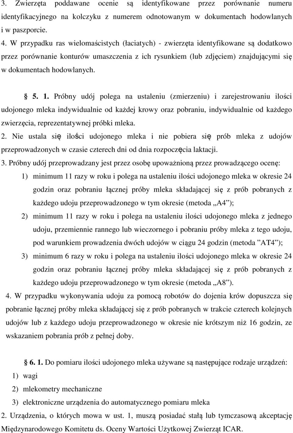 1. Próbny udój polega na ustaleniu (zmierzeniu) i zarejestrowaniu ilości udojonego mleka indywidualnie od każdej krowy oraz pobraniu, indywidualnie od każdego zwierzęcia, reprezentatywnej próbki