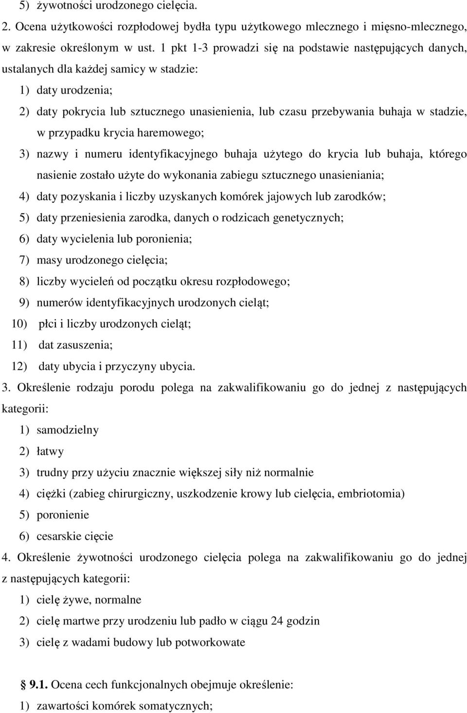 stadzie, w przypadku krycia haremowego; 3) nazwy i numeru identyfikacyjnego buhaja użytego do krycia lub buhaja, którego nasienie zostało użyte do wykonania zabiegu sztucznego unasieniania; 4) daty