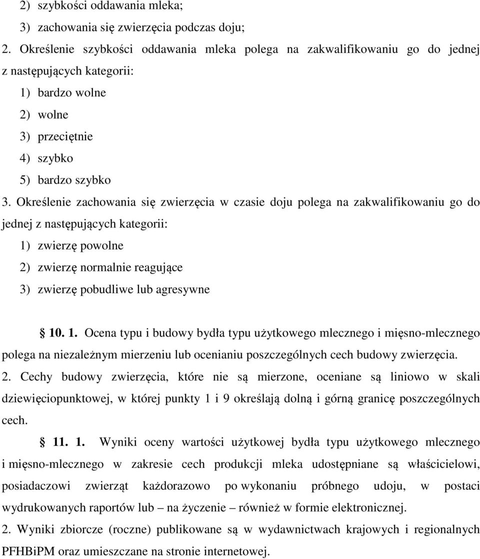 Określenie zachowania się zwierzęcia w czasie doju polega na zakwalifikowaniu go do jednej z następujących kategorii: 1) zwierzę powolne 2) zwierzę normalnie reagujące 3) zwierzę pobudliwe lub