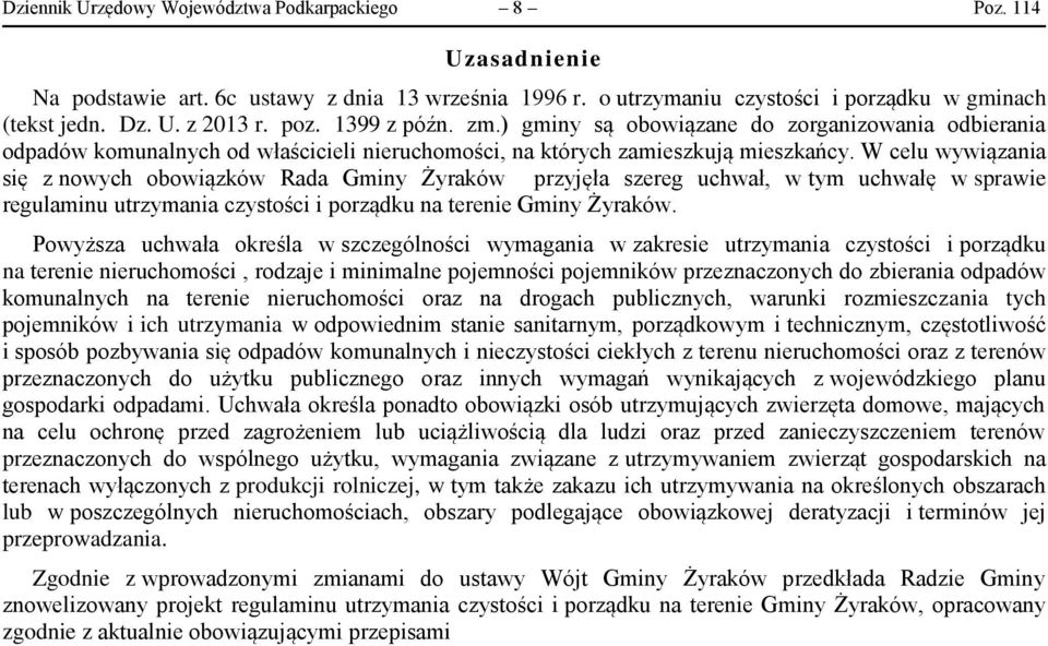 W celu wywiązania się z nowych obowiązków Rada Gminy Żyraków przyjęła szereg uchwał, w tym uchwałę w sprawie regulaminu utrzymania czystości i porządku na terenie Gminy Żyraków.