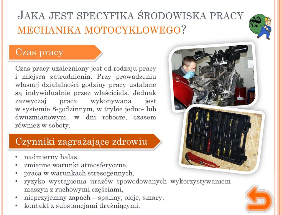 Jednak zazwyczaj praca wykonywana jest w systemie 8-godzinnym, w trybie jedno- lub dwuzmianowym, w dni robocze, czasem również w soboty.