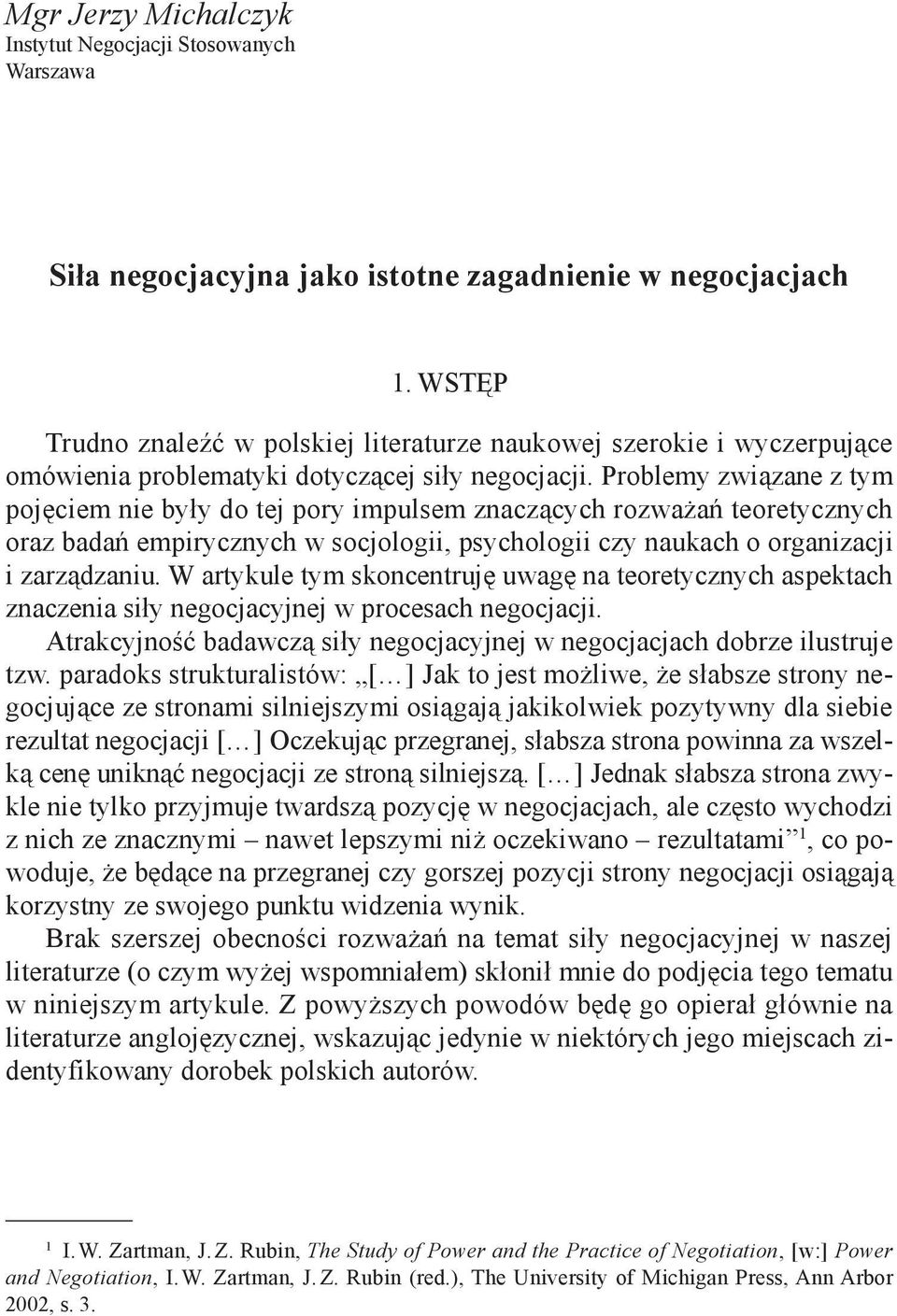 Problemy związane z tym pojęciem nie były do tej pory impulsem znaczących rozważań teoretycznych oraz badań empirycznych w socjologii, psychologii czy naukach o organizacji i zarządzaniu.