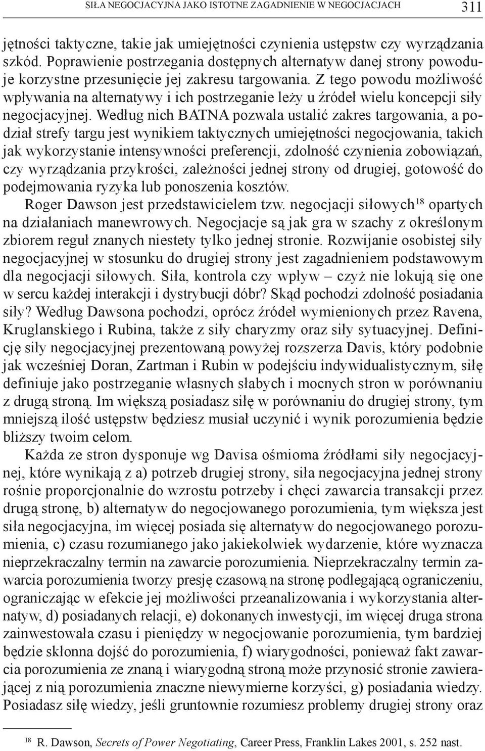 Z tego powodu możliwość wpływania na alternatywy i ich postrzeganie leży u źródeł wielu koncepcji siły negocjacyjnej.