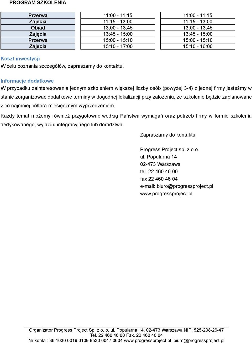 Informacje dodatkowe W przypadku zainteresowania jednym szkoleniem większej liczby osób (powyżej 3-4) z jednej firmy jesteśmy w stanie zorganizować dodatkowe terminy w dogodnej lokalizacji przy
