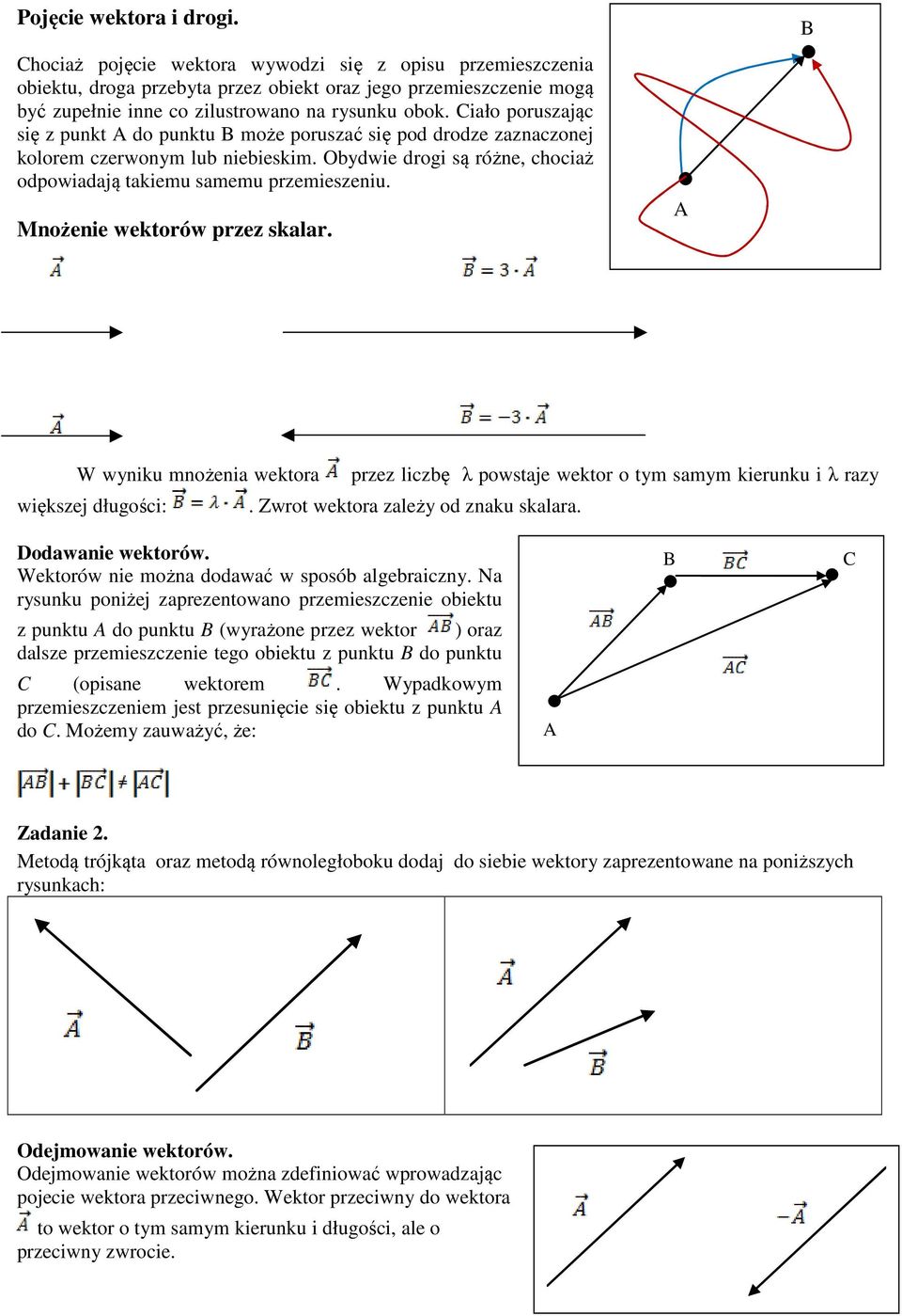 Mnożenie wektorów przez skalar. A B W wniku mnożenia wektora przez liczbę λ powstaje wektor o tm samm kierunku i λ raz większej długości:. Zwrot wektora zależ od znaku skalara. Dodawanie wektorów.
