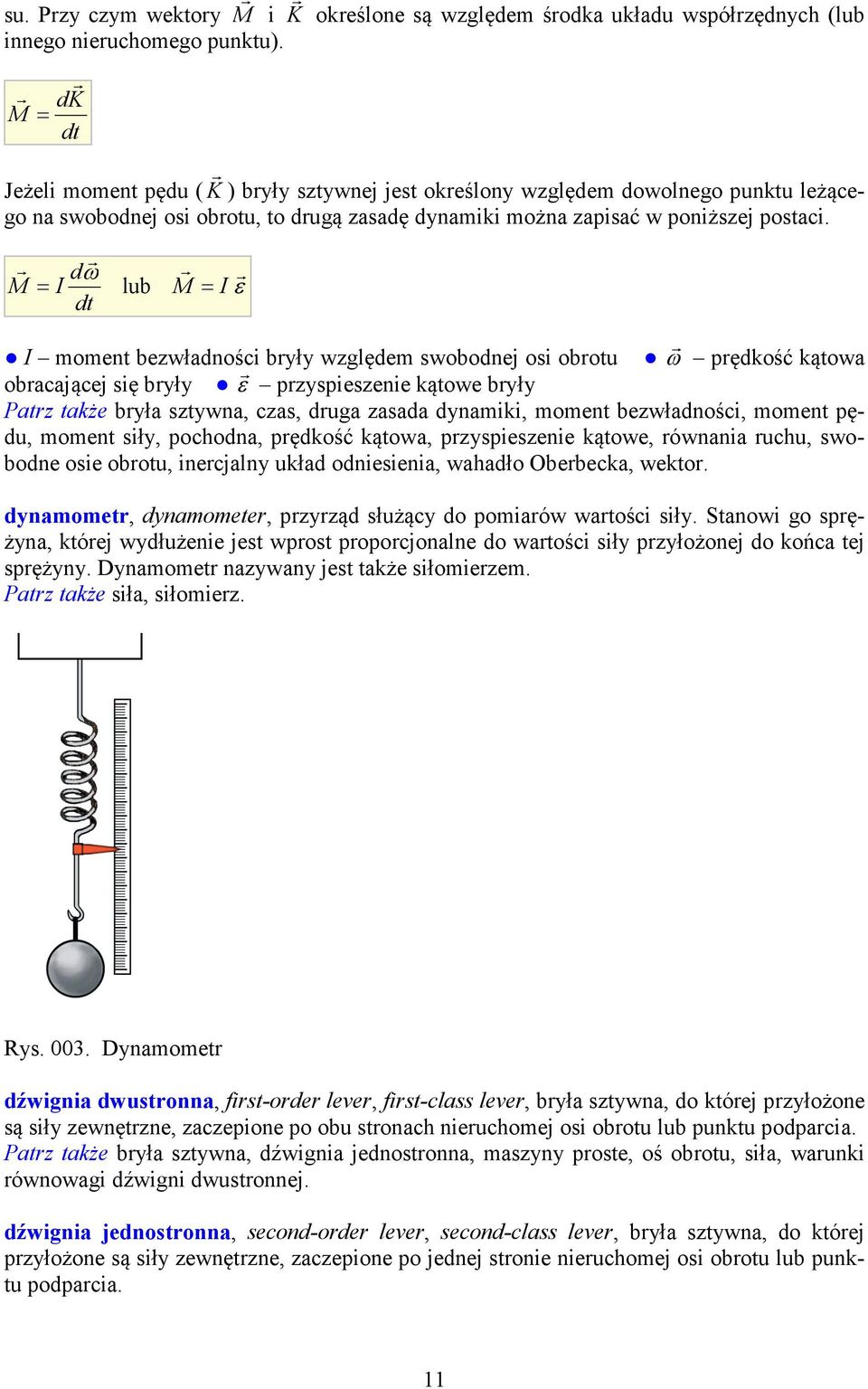 dω M I lub M I ε dt I moment bezwładności były względem swobodnej osi obotu ω pędość ątowa obacającej się były ε pzyspieszenie ątowe były Patz taże była sztywna, czas, duga zasada dynamii, moment