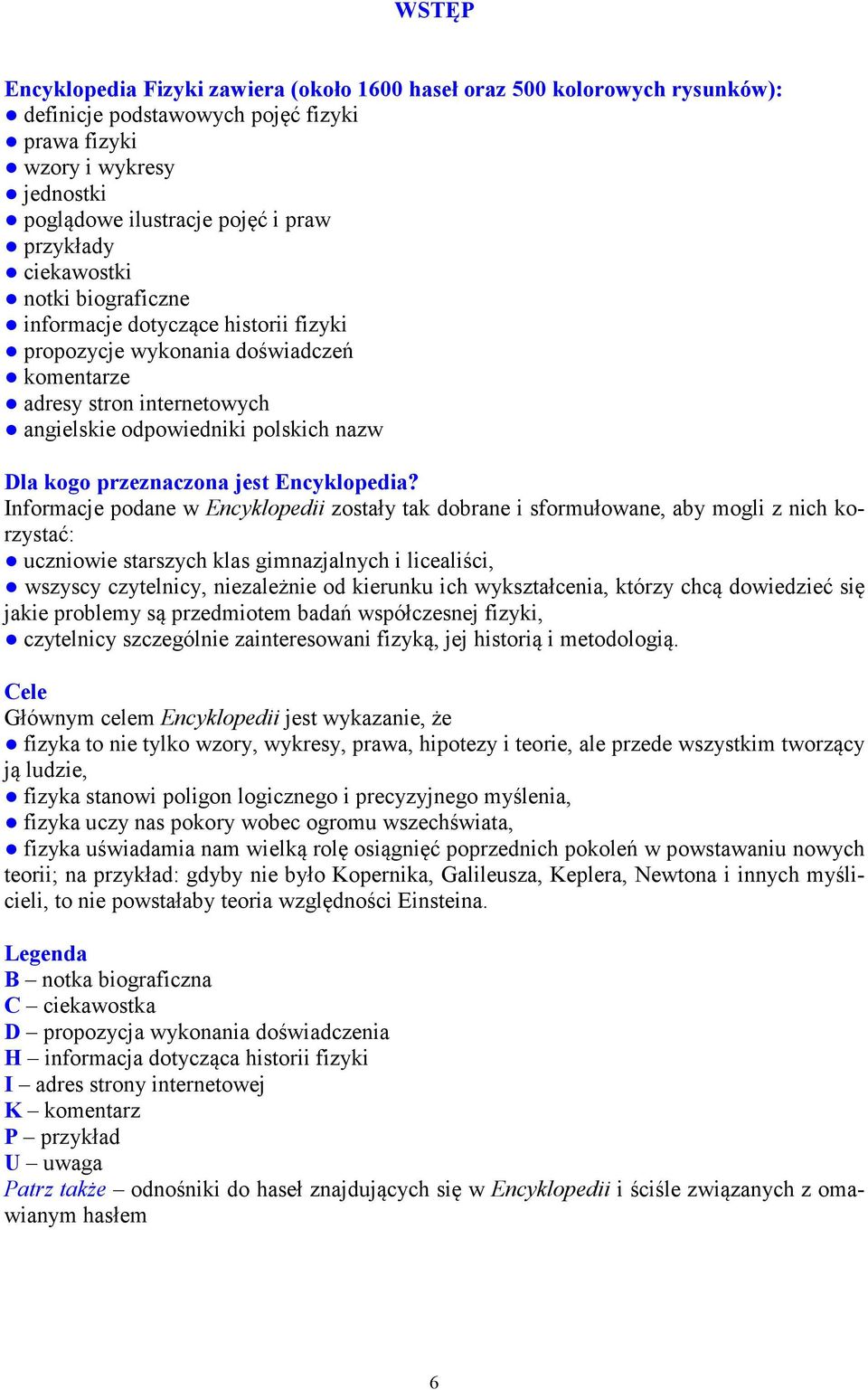 Infomacje podane w Encylopedii zostały ta dobane i sfomułowane, aby mogli z nich ozystać: uczniowie staszych las gimnazjalnych i licealiści, wszyscy czytelnicy, niezależnie od ieunu ich wyształcenia,