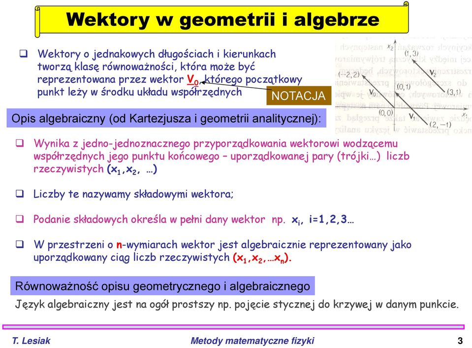 uporządkowanej pary (trójki ) liczb rzeczywistych (x 1,x 2, ) Liczby te nazywamy składowymi wektora; Podanie składowych określa w pełni dany wektor np.