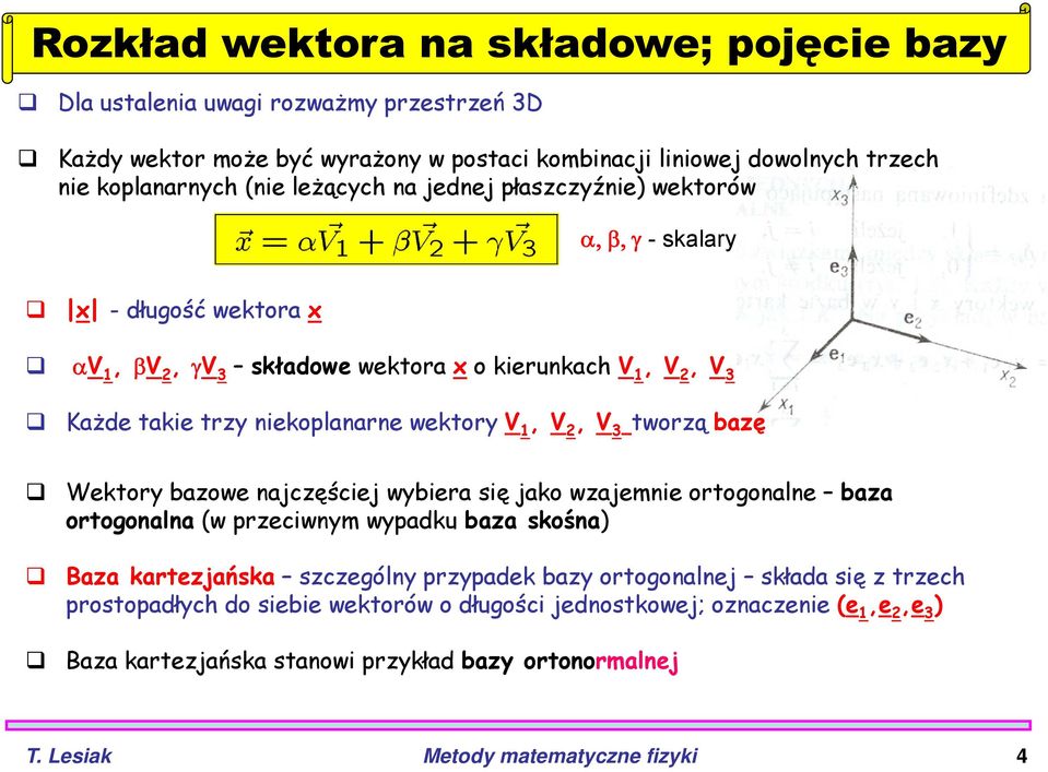 tworzą bazę Wektory bazowe najczęściej wybiera się jako wzajemnie ortogonalne baza ortogonalna (w przeciwnym wypadku baza skośna) Baza kartezjańska szczególny przypadek bazy ortogonalnej