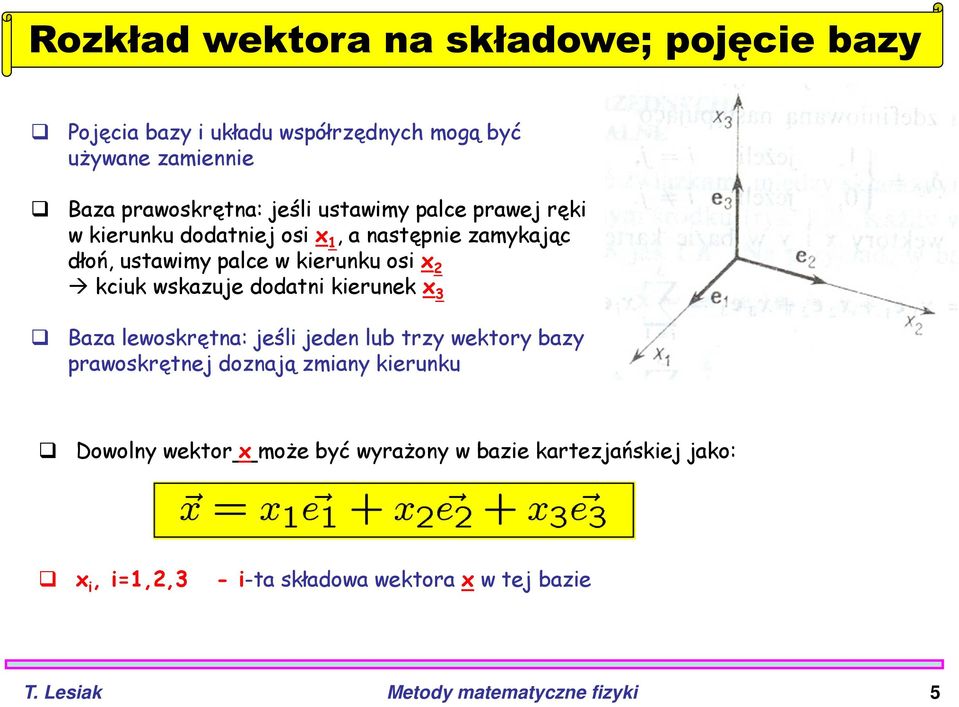 wskazuje dodatni kierunek x 3 Baza lewoskrętna: jeśli jeden lub trzy wektory bazy prawoskrętnej doznają zmiany kierunku Dowolny