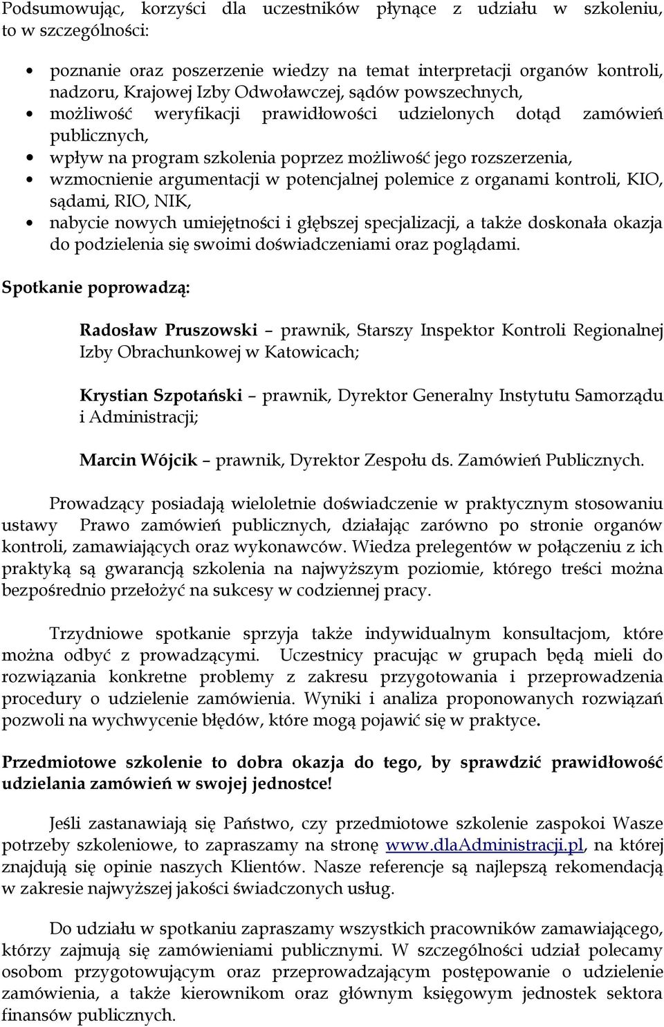 polemice z organami kontroli, KIO, sądami, RIO, NIK, nabycie nowych umiejętności i głębszej specjalizacji, a także doskonała okazja do podzielenia się swoimi doświadczeniami oraz poglądami.