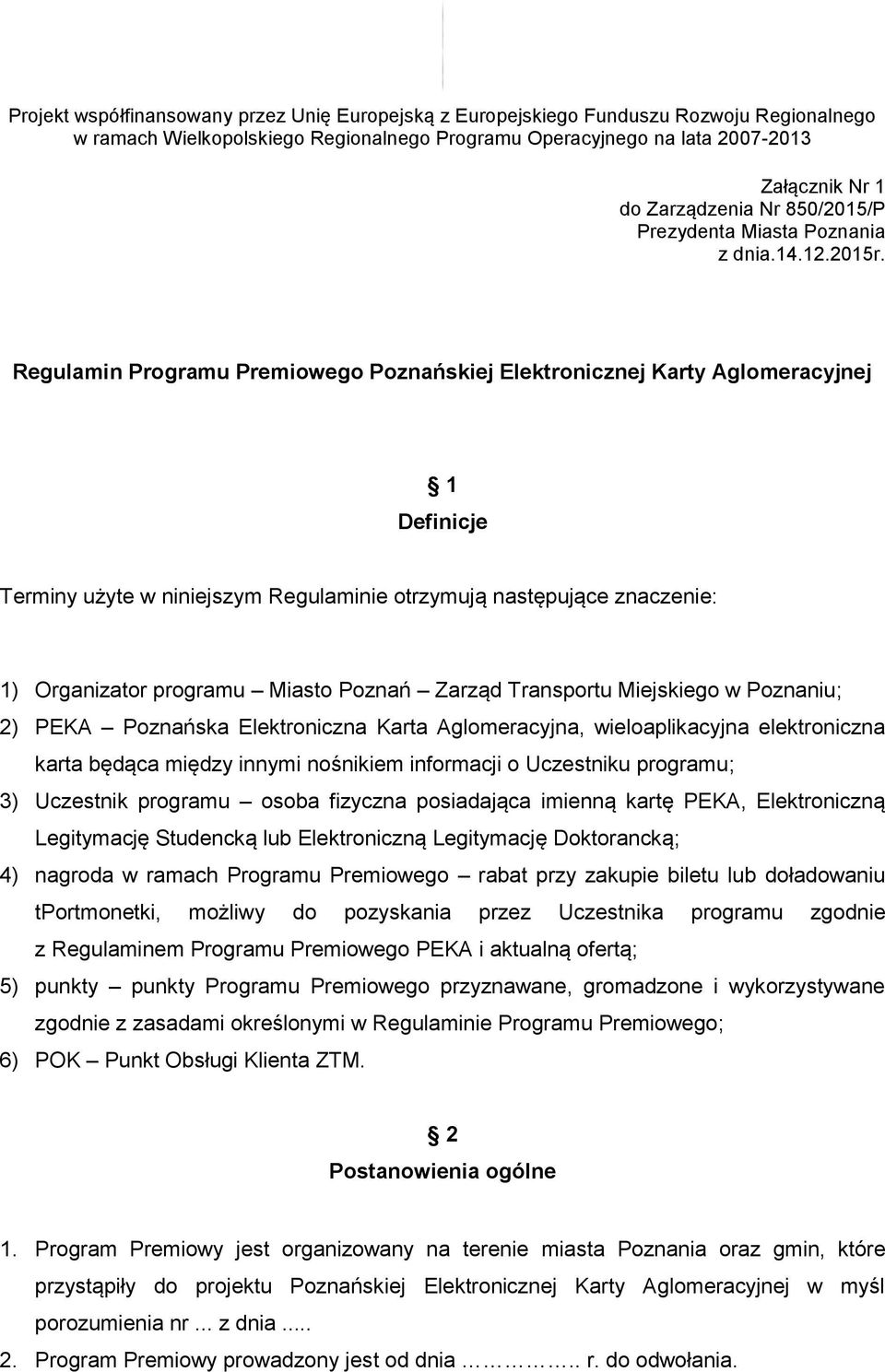 Zarząd Transportu Miejskiego w Poznaniu; 2) PEKA Poznańska Elektroniczna Karta Aglomeracyjna, wieloaplikacyjna elektroniczna karta będąca między innymi nośnikiem informacji o Uczestniku programu; 3)