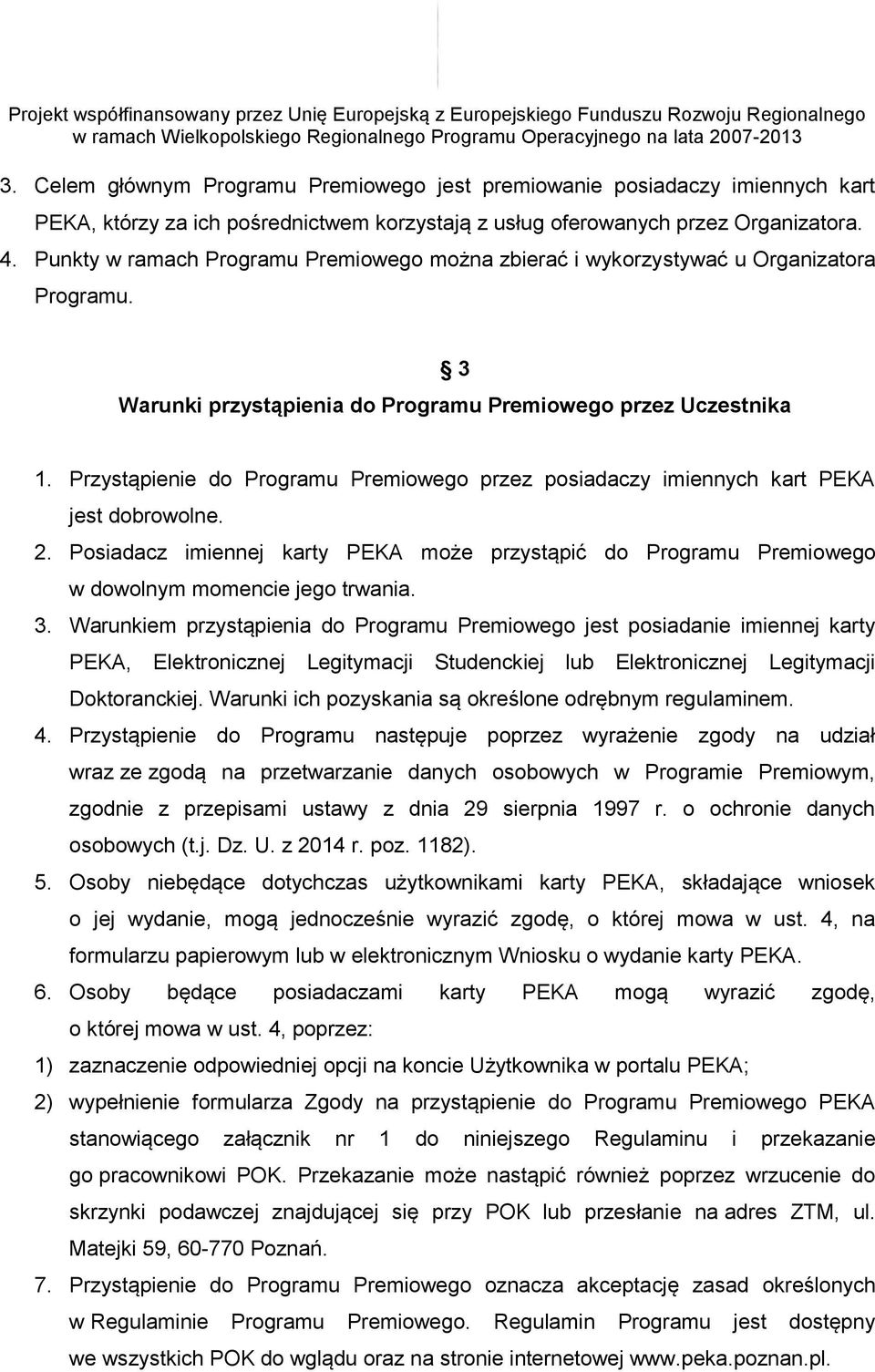 Przystąpienie do Programu Premiowego przez posiadaczy imiennych kart PEKA jest dobrowolne. 2. Posiadacz imiennej karty PEKA może przystąpić do Programu Premiowego w dowolnym momencie jego trwania. 3.