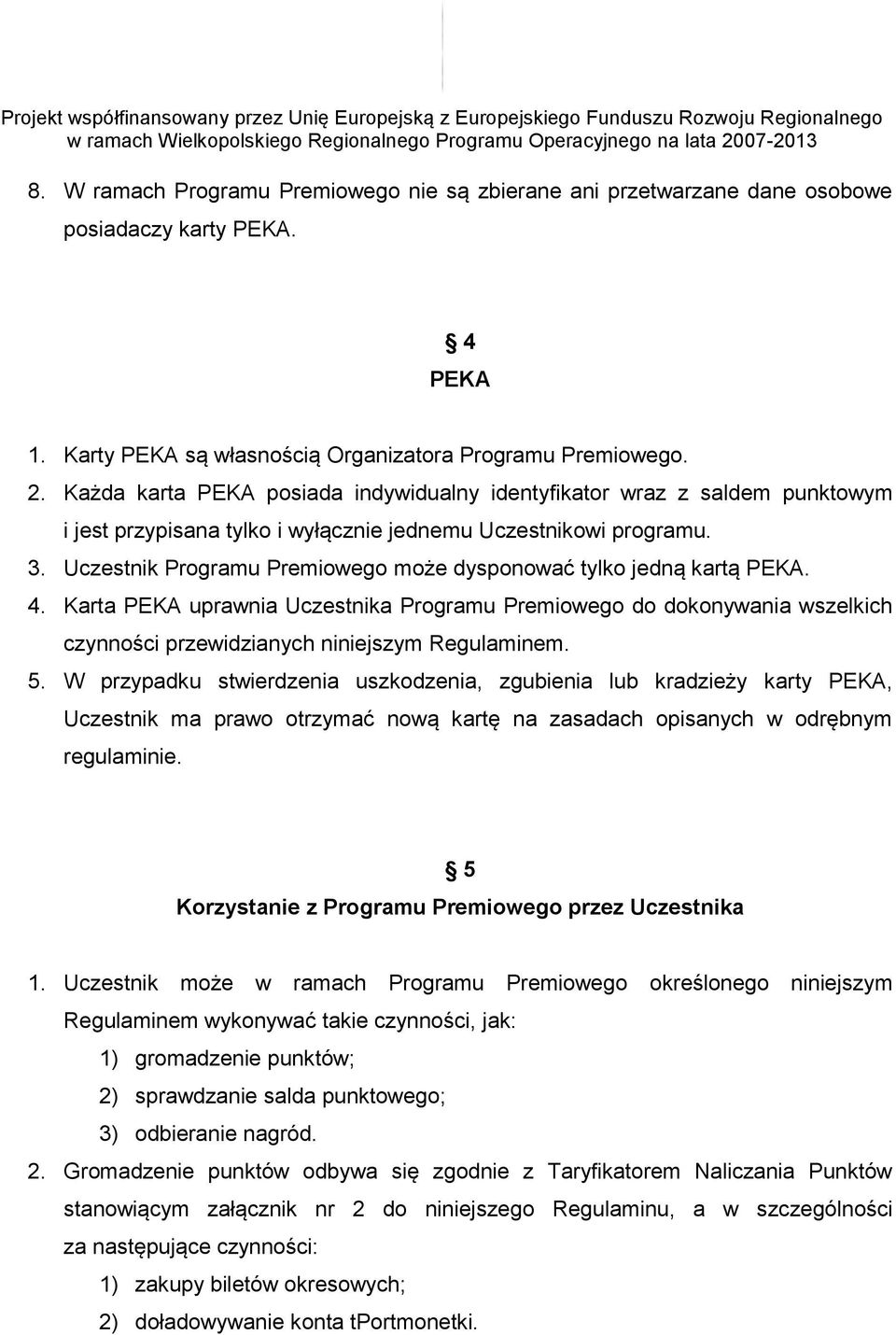 Uczestnik Programu Premiowego może dysponować tylko jedną kartą PEKA. 4. Karta PEKA uprawnia Uczestnika Programu Premiowego do dokonywania wszelkich czynności przewidzianych niniejszym Regulaminem. 5.