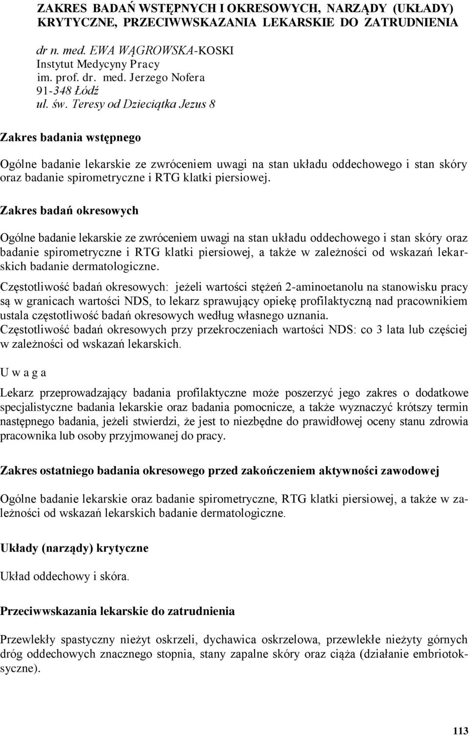 Zakres badań okresowych Ogólne badanie lekarskie ze zwróceniem uwagi na stan układu oddechowego i stan skóry oraz badanie spirometryczne i RTG klatki piersiowej, a także w zależności od wskazań