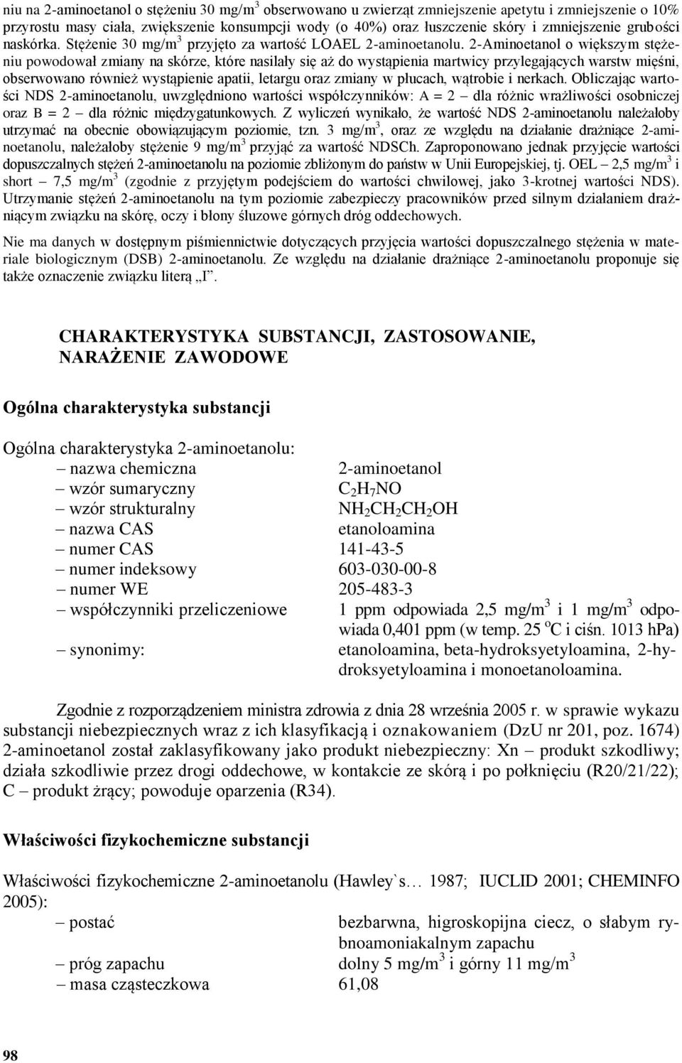 2-Aminoetanol o większym stężeniu powodował zmiany na skórze, które nasilały się aż do wystąpienia martwicy przylegających warstw mięśni, obserwowano również wystąpienie apatii, letargu oraz zmiany w