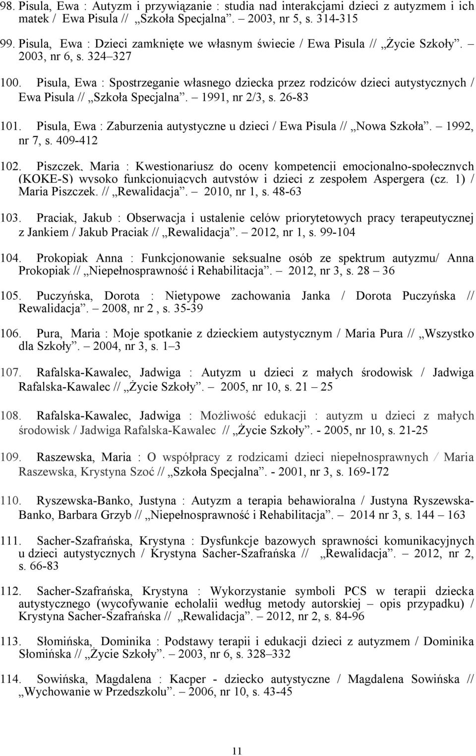 Pisula, Ewa : Spostrzeganie własnego dziecka przez rodziców dzieci autystycznych / Ewa Pisula // Szkoła Specjalna. 1991, nr 2/3, s. 26-83 101.