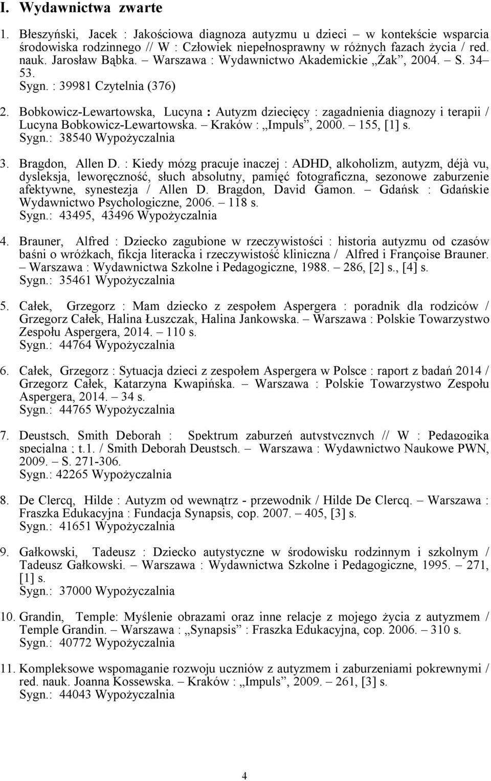 Bobkowicz-Lewartowska, Lucyna : Autyzm dziecięcy : zagadnienia diagnozy i terapii / Lucyna Bobkowicz-Lewartowska. Kraków : Impuls, 2000. 155, [1] s. Sygn.: 38540 Wypożyczalnia 3. Bragdon, Allen D.