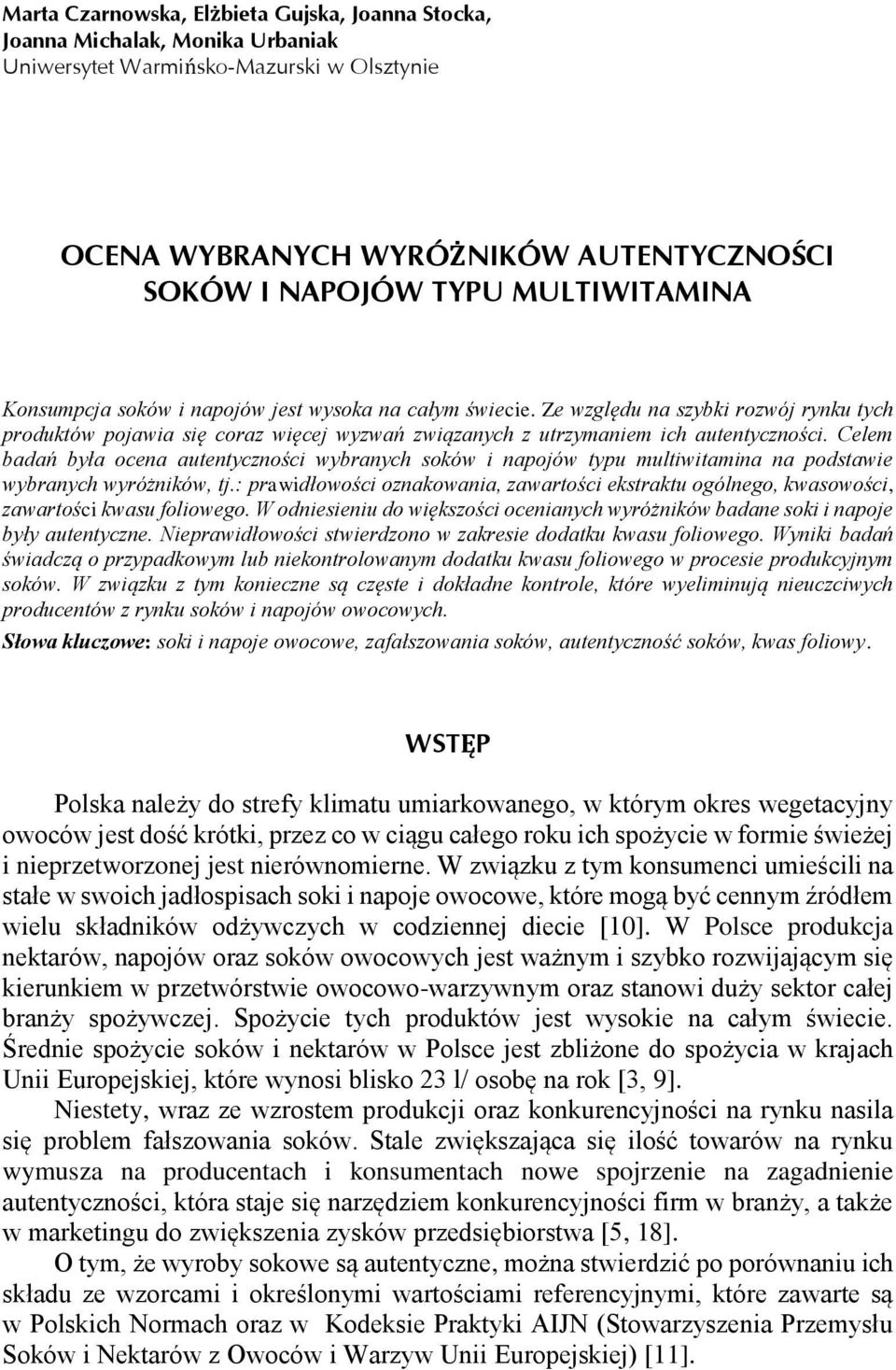 Celem badań była ocena autentyczności wybranych soków i napojów typu multiwitamina na podstawie wybranych wyróżników, tj.