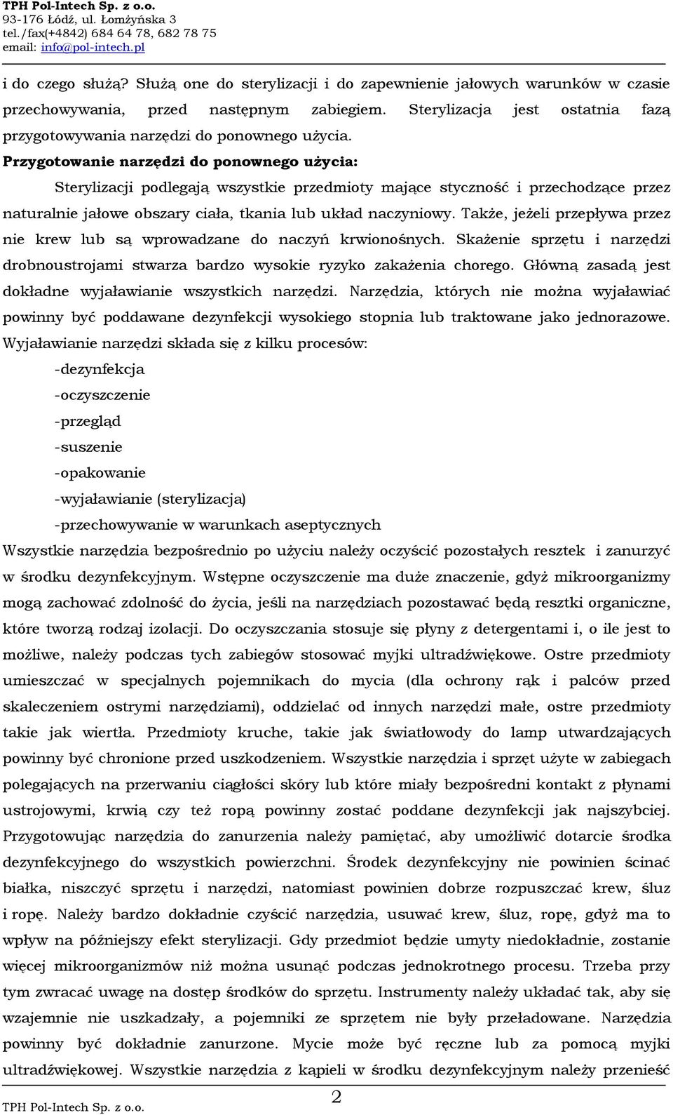 Przygotowanie narzędzi do ponownego użycia: Sterylizacji podlegają wszystkie przedmioty mające styczność i przechodzące przez naturalnie jałowe obszary ciała, tkania lub układ naczyniowy.