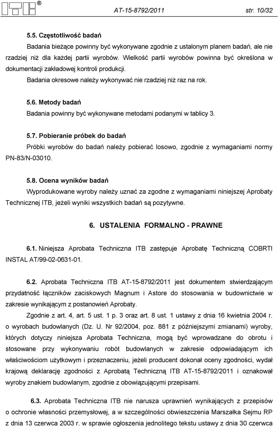 Metody badań Badania powinny być wykonywane metodami podanymi w tablicy 3. 5.7. Pobieranie próbek do badań Próbki wyrobów do badań należy pobierać losowo, zgodnie z wymaganiami normy PN-83