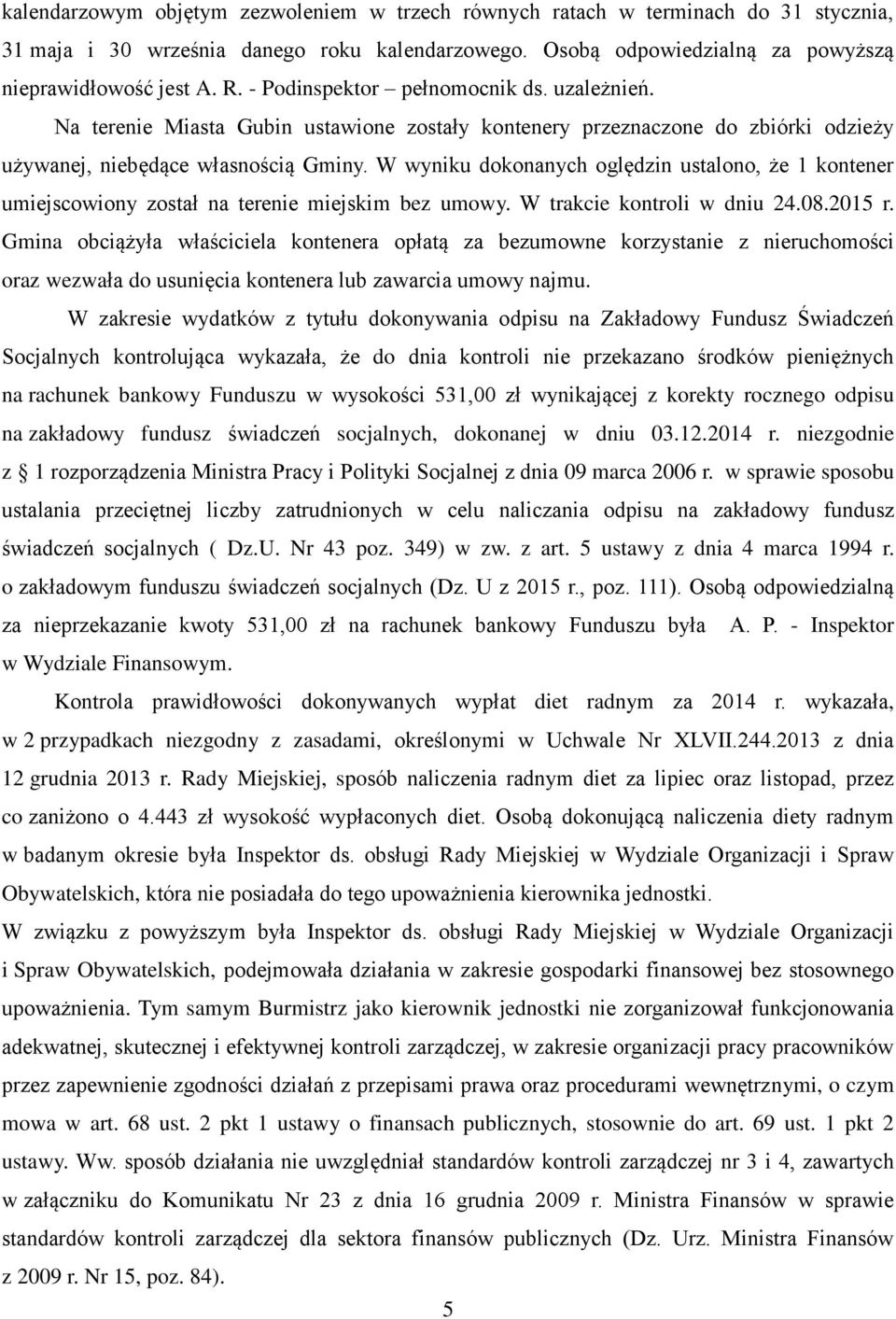 W wyniku dokonanych oględzin ustalono, że 1 kontener umiejscowiony został na terenie miejskim bez umowy. W trakcie kontroli w dniu 24.08.2015 r.